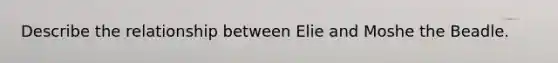 Describe the relationship between Elie and Moshe the Beadle.