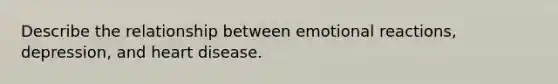 Describe the relationship between emotional reactions, depression, and heart disease.