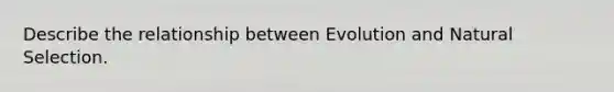 Describe the relationship between Evolution and Natural Selection.