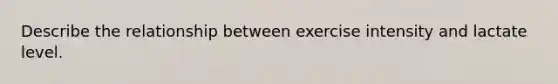 Describe the relationship between exercise intensity and lactate level.