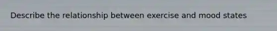 Describe the relationship between exercise and mood states