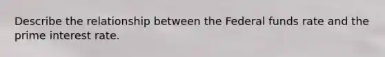 Describe the relationship between the Federal funds rate and the prime interest rate.
