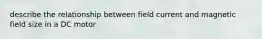describe the relationship between field current and magnetic field size in a DC motor