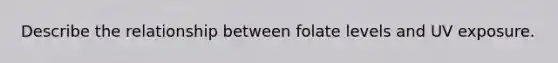 Describe the relationship between folate levels and UV exposure.