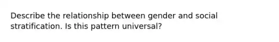 Describe the relationship between gender and social stratification. Is this pattern universal?