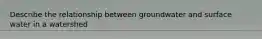 Describe the relationship between groundwater and surface water in a watershed