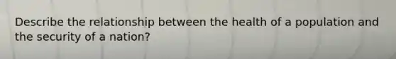 Describe the relationship between the health of a population and the security of a nation?