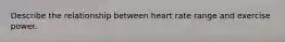 Describe the relationship between heart rate range and exercise power.