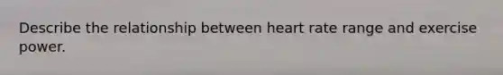 Describe the relationship between heart rate range and exercise power.