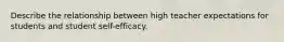 Describe the relationship between high teacher expectations for students and student self-efficacy.