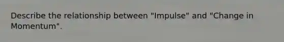 Describe the relationship between "Impulse" and "Change in Momentum".