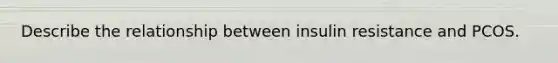 Describe the relationship between insulin resistance and PCOS.