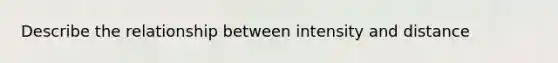 Describe the relationship between intensity and distance