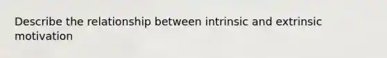 Describe the relationship between intrinsic and extrinsic motivation