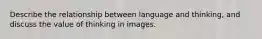 Describe the relationship between language and thinking, and discuss the value of thinking in images.