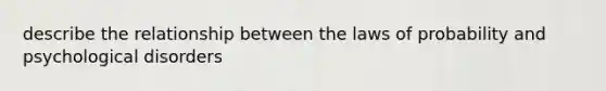 describe the relationship between the laws of probability and psychological disorders