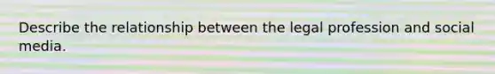 Describe the relationship between the legal profession and social media.