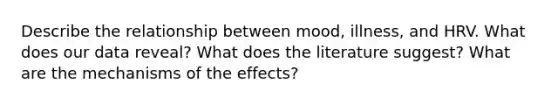 Describe the relationship between mood, illness, and HRV. What does our data reveal? What does the literature suggest? What are the mechanisms of the effects?