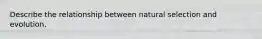 Describe the relationship between natural selection and evolution.