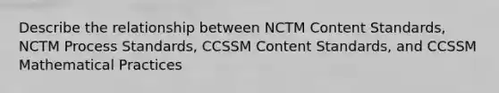 Describe the relationship between NCTM Content Standards, NCTM Process Standards, CCSSM Content Standards, and CCSSM Mathematical Practices