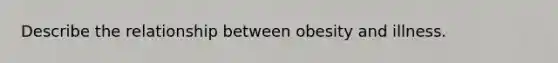 Describe the relationship between obesity and illness.