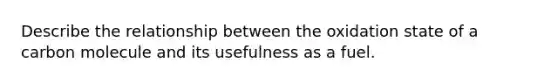 Describe the relationship between the oxidation state of a carbon molecule and its usefulness as a fuel.