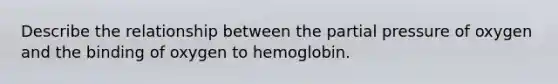 Describe the relationship between the partial pressure of oxygen and the binding of oxygen to hemoglobin.