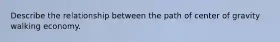 Describe the relationship between the path of center of gravity walking economy.