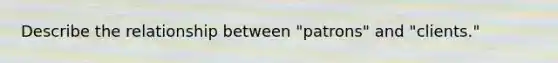 Describe the relationship between "patrons" and "clients."