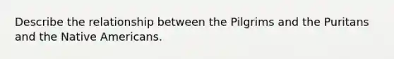 Describe the relationship between the Pilgrims and the Puritans and the Native Americans.