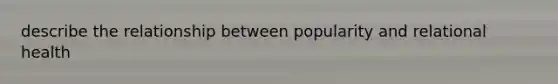 describe the relationship between popularity and relational health