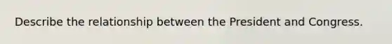 Describe the relationship between the President and Congress.