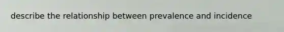 describe the relationship between prevalence and incidence