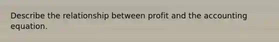 Describe the relationship between profit and the accounting equation.