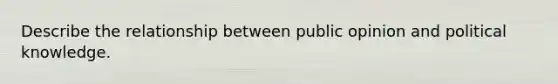 Describe the relationship between public opinion and political knowledge.