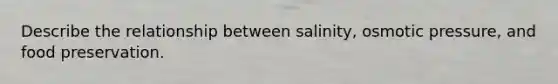 Describe the relationship between salinity, osmotic pressure, and food preservation.