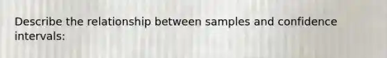 Describe the relationship between samples and confidence intervals: