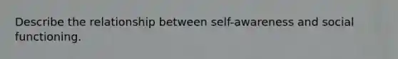 Describe the relationship between self-awareness and social functioning.