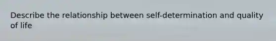 Describe the relationship between self-determination and quality of life