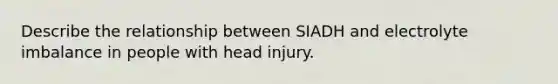 Describe the relationship between SIADH and electrolyte imbalance in people with head injury.