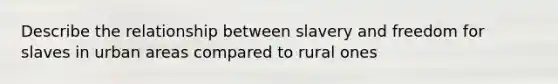 Describe the relationship between slavery and freedom for slaves in urban areas compared to rural ones