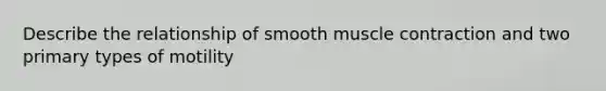 Describe the relationship of smooth muscle contraction and two primary types of motility