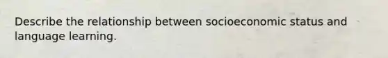 Describe the relationship between socioeconomic status and language learning.