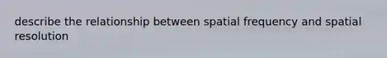 describe the relationship between spatial frequency and spatial resolution