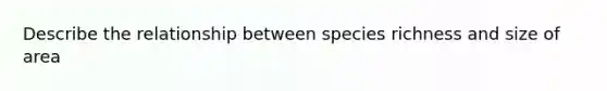 Describe the relationship between species richness and size of area