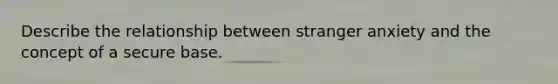 Describe the relationship between stranger anxiety and the concept of a secure base.