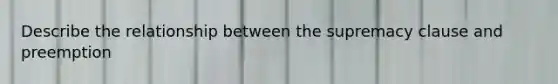 Describe the relationship between the supremacy clause and preemption