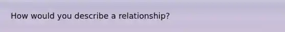 How would you describe a relationship?