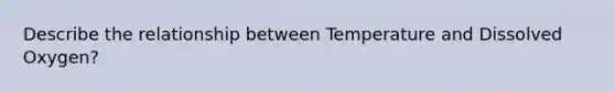 Describe the relationship between Temperature and Dissolved Oxygen?