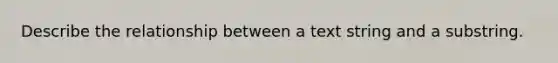 Describe the relationship between a text string and a substring.